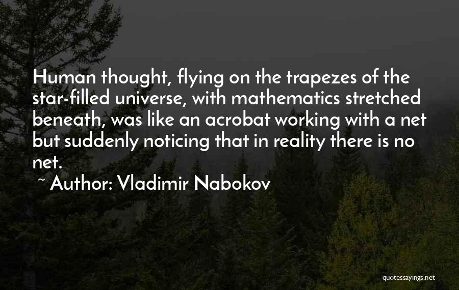 Vladimir Nabokov Quotes: Human Thought, Flying On The Trapezes Of The Star-filled Universe, With Mathematics Stretched Beneath, Was Like An Acrobat Working With