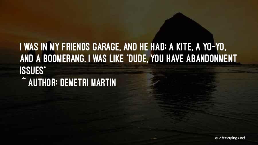 Demetri Martin Quotes: I Was In My Friends Garage, And He Had; A Kite, A Yo-yo, And A Boomerang. I Was Like Dude,