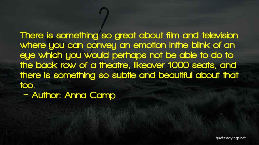 Anna Camp Quotes: There Is Something So Great About Film And Television Where You Can Convey An Emotion Inthe Blink Of An Eye