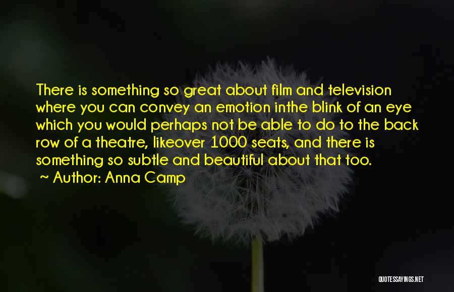 Anna Camp Quotes: There Is Something So Great About Film And Television Where You Can Convey An Emotion Inthe Blink Of An Eye