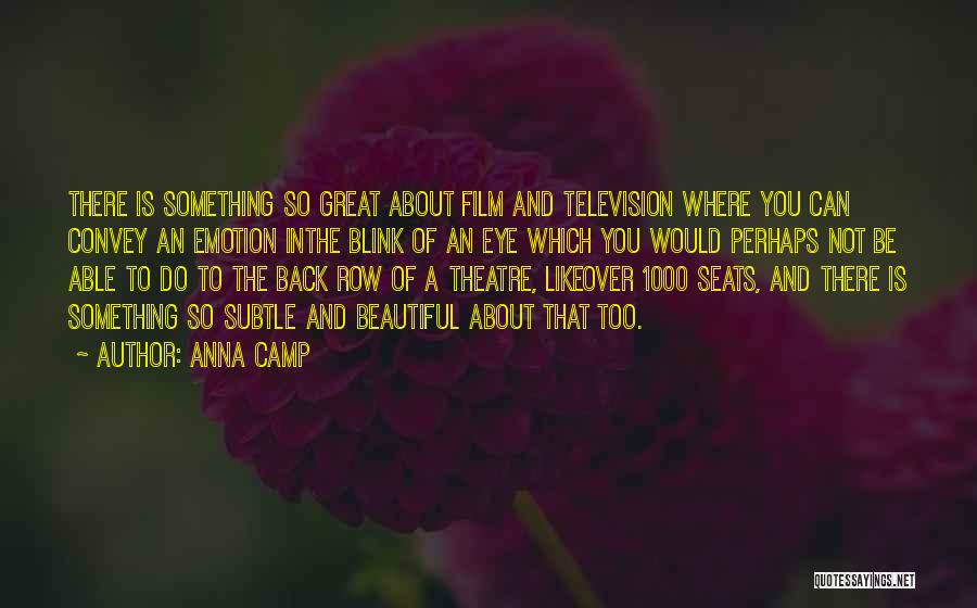 Anna Camp Quotes: There Is Something So Great About Film And Television Where You Can Convey An Emotion Inthe Blink Of An Eye