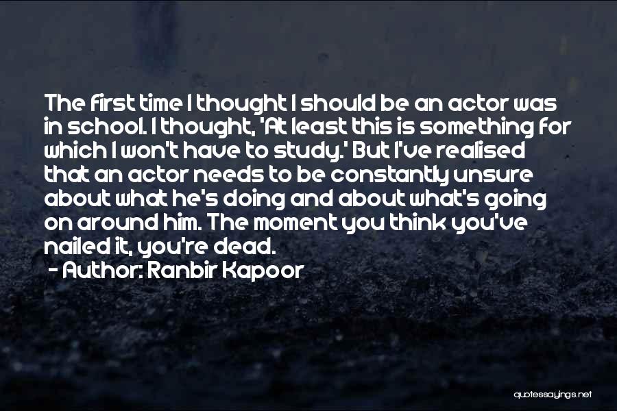 Ranbir Kapoor Quotes: The First Time I Thought I Should Be An Actor Was In School. I Thought, 'at Least This Is Something