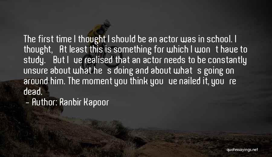 Ranbir Kapoor Quotes: The First Time I Thought I Should Be An Actor Was In School. I Thought, 'at Least This Is Something