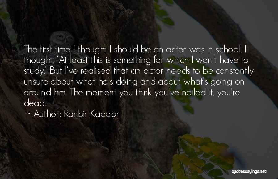 Ranbir Kapoor Quotes: The First Time I Thought I Should Be An Actor Was In School. I Thought, 'at Least This Is Something