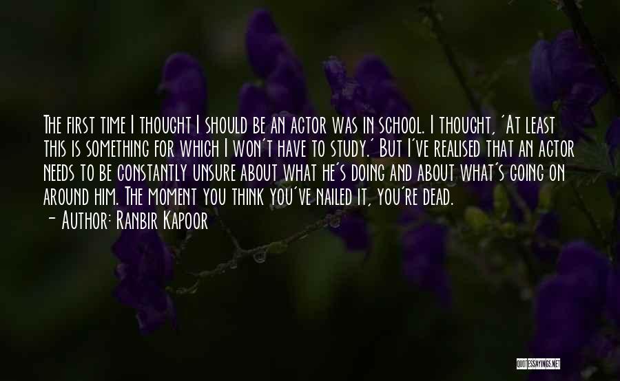 Ranbir Kapoor Quotes: The First Time I Thought I Should Be An Actor Was In School. I Thought, 'at Least This Is Something