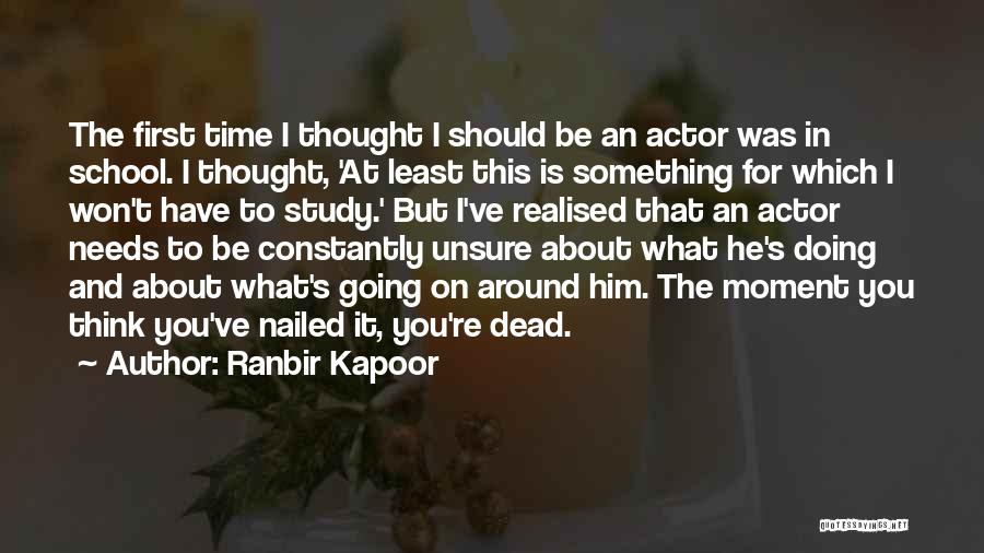 Ranbir Kapoor Quotes: The First Time I Thought I Should Be An Actor Was In School. I Thought, 'at Least This Is Something