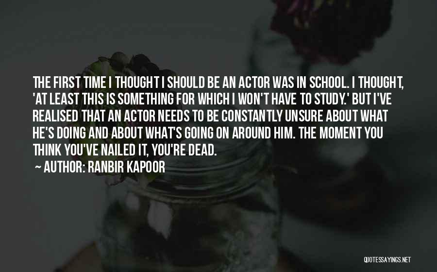 Ranbir Kapoor Quotes: The First Time I Thought I Should Be An Actor Was In School. I Thought, 'at Least This Is Something