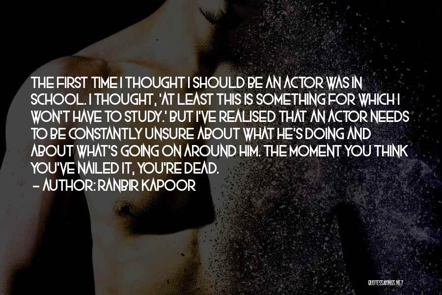 Ranbir Kapoor Quotes: The First Time I Thought I Should Be An Actor Was In School. I Thought, 'at Least This Is Something