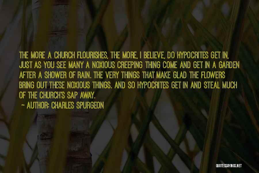 Charles Spurgeon Quotes: The More A Church Flourishes, The More, I Believe, Do Hypocrites Get In, Just As You See Many A Noxious