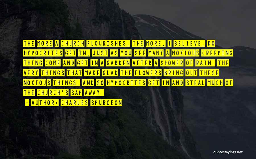 Charles Spurgeon Quotes: The More A Church Flourishes, The More, I Believe, Do Hypocrites Get In, Just As You See Many A Noxious