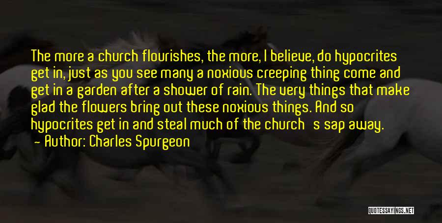 Charles Spurgeon Quotes: The More A Church Flourishes, The More, I Believe, Do Hypocrites Get In, Just As You See Many A Noxious