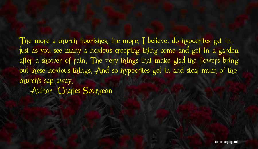 Charles Spurgeon Quotes: The More A Church Flourishes, The More, I Believe, Do Hypocrites Get In, Just As You See Many A Noxious