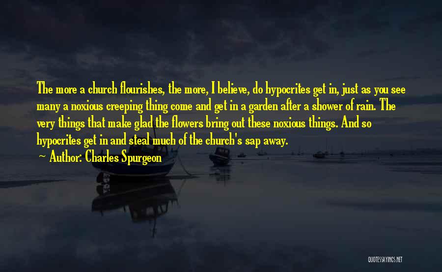 Charles Spurgeon Quotes: The More A Church Flourishes, The More, I Believe, Do Hypocrites Get In, Just As You See Many A Noxious