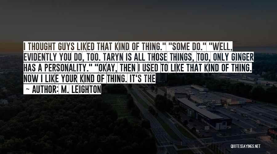 M. Leighton Quotes: I Thought Guys Liked That Kind Of Thing. Some Do. Well, Evidently You Do, Too. Taryn Is All Those Things,