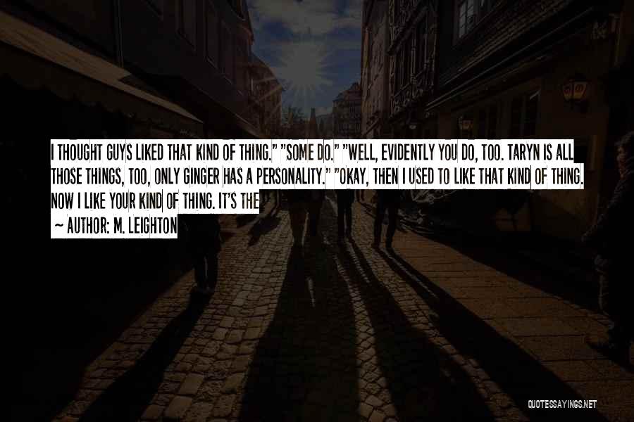 M. Leighton Quotes: I Thought Guys Liked That Kind Of Thing. Some Do. Well, Evidently You Do, Too. Taryn Is All Those Things,