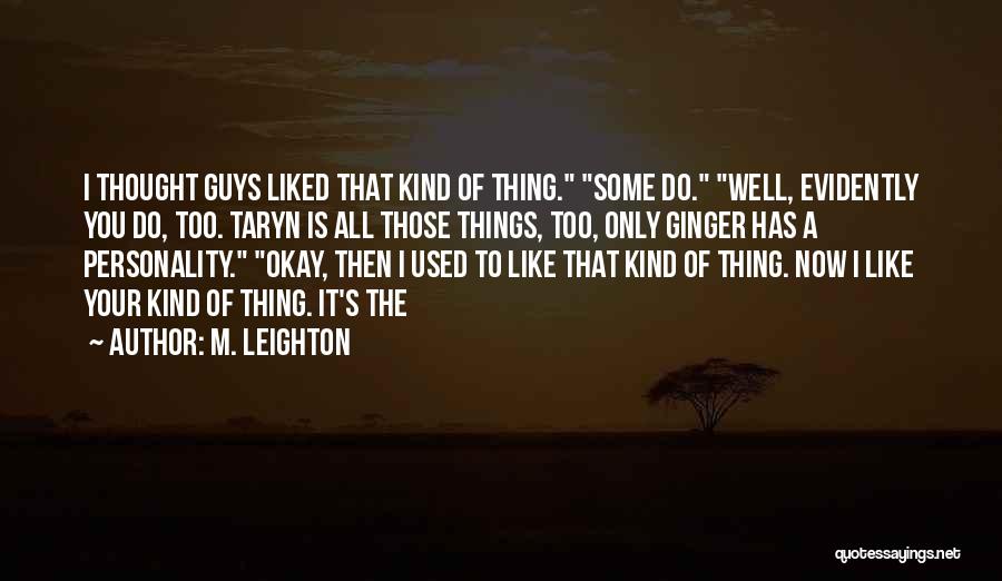 M. Leighton Quotes: I Thought Guys Liked That Kind Of Thing. Some Do. Well, Evidently You Do, Too. Taryn Is All Those Things,