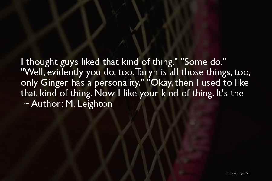 M. Leighton Quotes: I Thought Guys Liked That Kind Of Thing. Some Do. Well, Evidently You Do, Too. Taryn Is All Those Things,