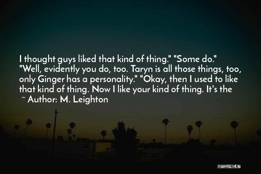 M. Leighton Quotes: I Thought Guys Liked That Kind Of Thing. Some Do. Well, Evidently You Do, Too. Taryn Is All Those Things,