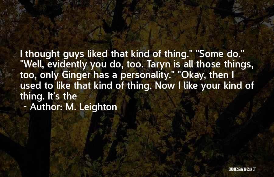 M. Leighton Quotes: I Thought Guys Liked That Kind Of Thing. Some Do. Well, Evidently You Do, Too. Taryn Is All Those Things,