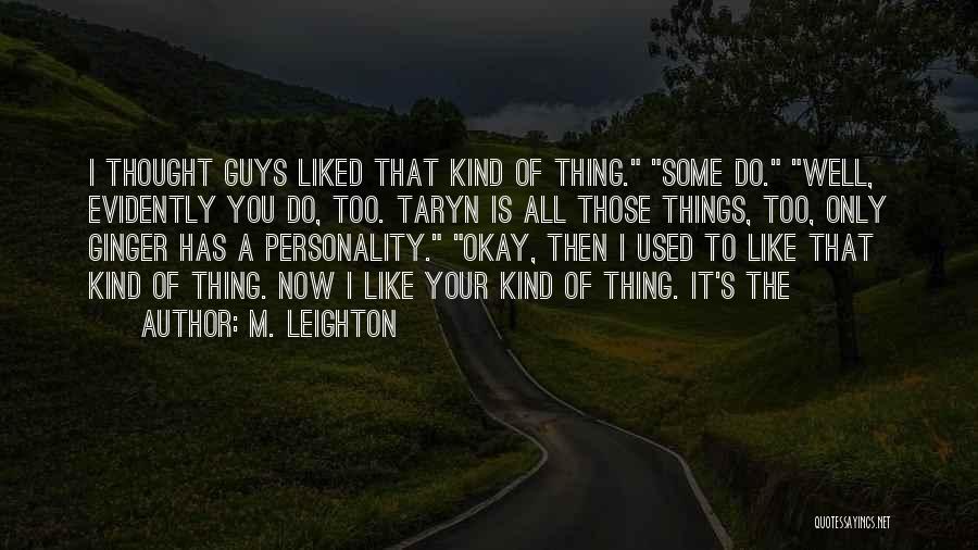 M. Leighton Quotes: I Thought Guys Liked That Kind Of Thing. Some Do. Well, Evidently You Do, Too. Taryn Is All Those Things,