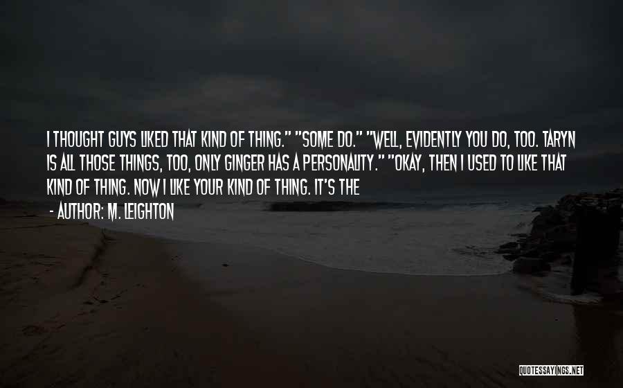 M. Leighton Quotes: I Thought Guys Liked That Kind Of Thing. Some Do. Well, Evidently You Do, Too. Taryn Is All Those Things,