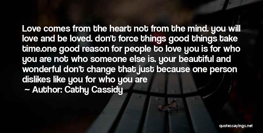 Cathy Cassidy Quotes: Love Comes From The Heart Not From The Mind. You Will Love And Be Loved. Don't Force Things Good Things