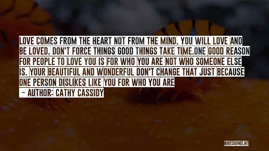 Cathy Cassidy Quotes: Love Comes From The Heart Not From The Mind. You Will Love And Be Loved. Don't Force Things Good Things