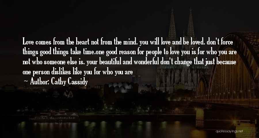 Cathy Cassidy Quotes: Love Comes From The Heart Not From The Mind. You Will Love And Be Loved. Don't Force Things Good Things