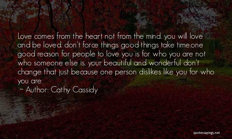 Cathy Cassidy Quotes: Love Comes From The Heart Not From The Mind. You Will Love And Be Loved. Don't Force Things Good Things