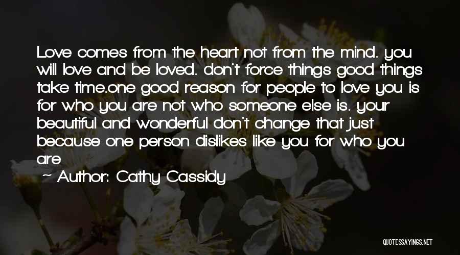 Cathy Cassidy Quotes: Love Comes From The Heart Not From The Mind. You Will Love And Be Loved. Don't Force Things Good Things