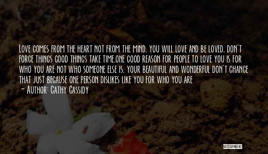 Cathy Cassidy Quotes: Love Comes From The Heart Not From The Mind. You Will Love And Be Loved. Don't Force Things Good Things