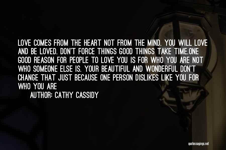 Cathy Cassidy Quotes: Love Comes From The Heart Not From The Mind. You Will Love And Be Loved. Don't Force Things Good Things