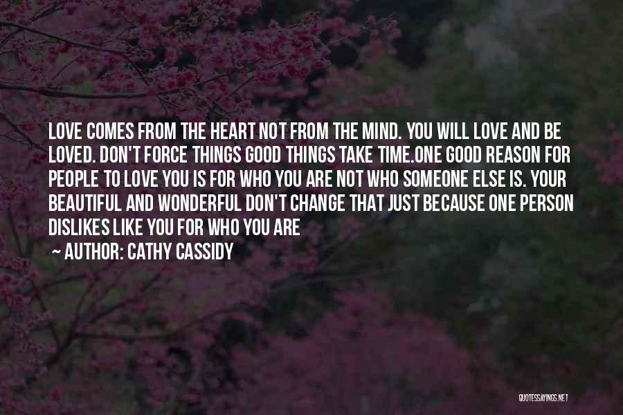 Cathy Cassidy Quotes: Love Comes From The Heart Not From The Mind. You Will Love And Be Loved. Don't Force Things Good Things