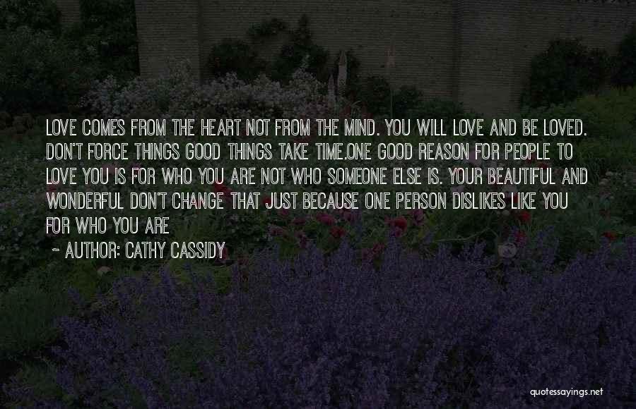 Cathy Cassidy Quotes: Love Comes From The Heart Not From The Mind. You Will Love And Be Loved. Don't Force Things Good Things