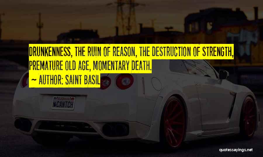 Saint Basil Quotes: Drunkenness, The Ruin Of Reason, The Destruction Of Strength, Premature Old Age, Momentary Death.