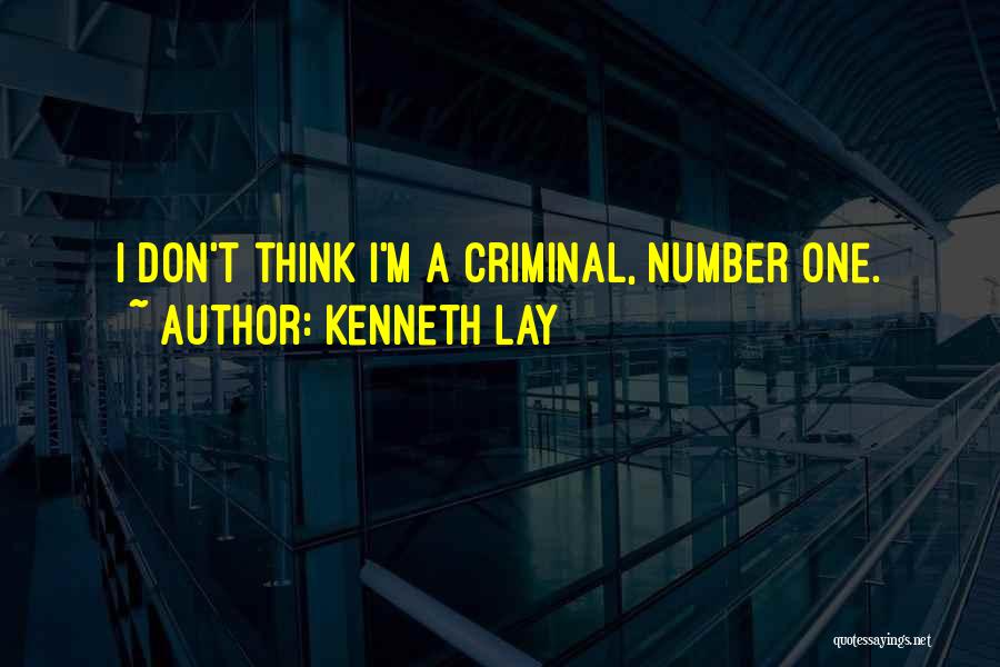 Kenneth Lay Quotes: I Don't Think I'm A Criminal, Number One.