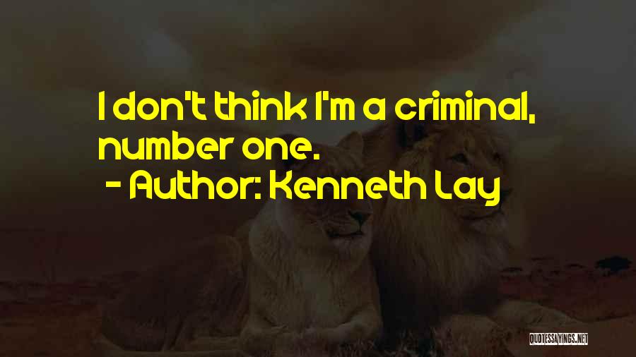 Kenneth Lay Quotes: I Don't Think I'm A Criminal, Number One.