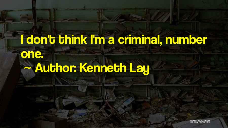 Kenneth Lay Quotes: I Don't Think I'm A Criminal, Number One.