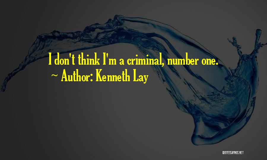 Kenneth Lay Quotes: I Don't Think I'm A Criminal, Number One.