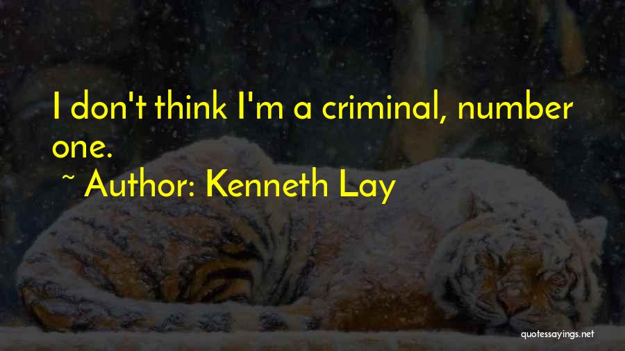 Kenneth Lay Quotes: I Don't Think I'm A Criminal, Number One.