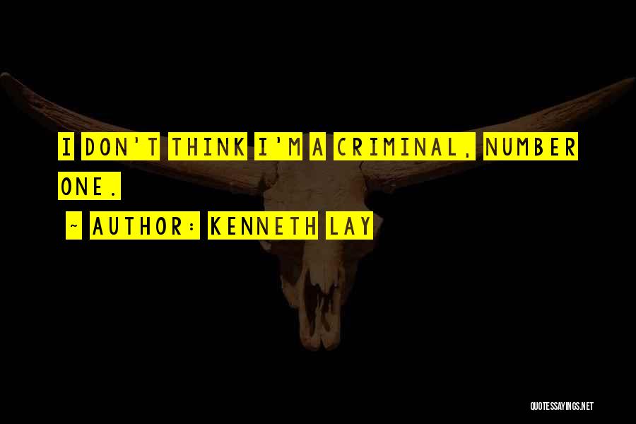 Kenneth Lay Quotes: I Don't Think I'm A Criminal, Number One.