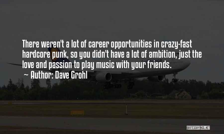 Dave Grohl Quotes: There Weren't A Lot Of Career Opportunities In Crazy-fast Hardcore Punk, So You Didn't Have A Lot Of Ambition, Just