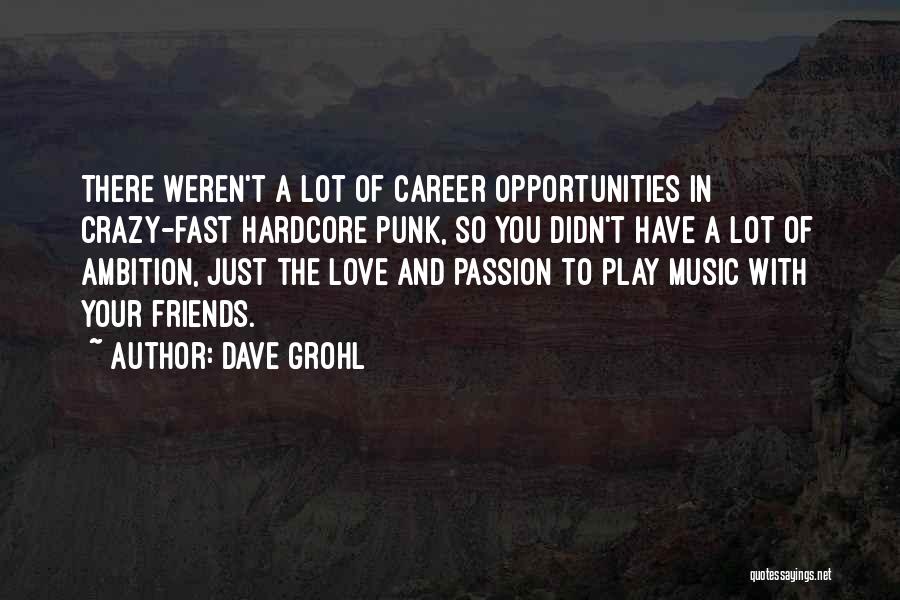 Dave Grohl Quotes: There Weren't A Lot Of Career Opportunities In Crazy-fast Hardcore Punk, So You Didn't Have A Lot Of Ambition, Just