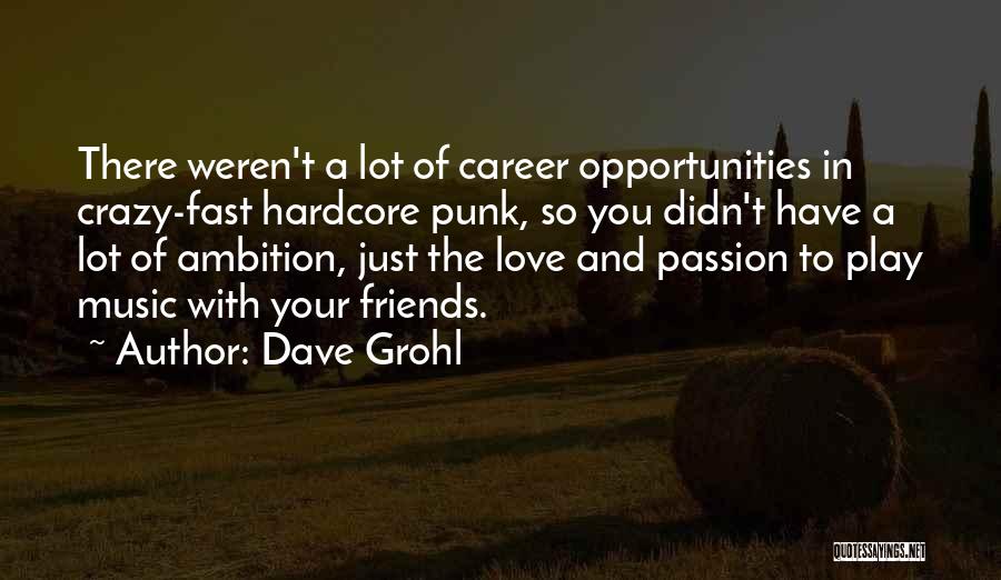 Dave Grohl Quotes: There Weren't A Lot Of Career Opportunities In Crazy-fast Hardcore Punk, So You Didn't Have A Lot Of Ambition, Just