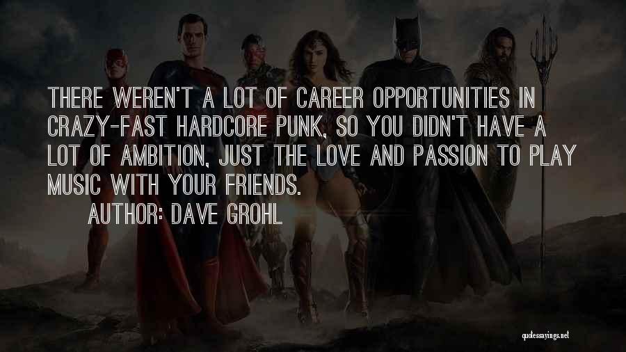 Dave Grohl Quotes: There Weren't A Lot Of Career Opportunities In Crazy-fast Hardcore Punk, So You Didn't Have A Lot Of Ambition, Just