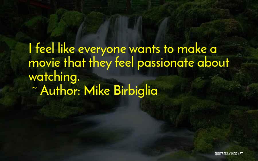 Mike Birbiglia Quotes: I Feel Like Everyone Wants To Make A Movie That They Feel Passionate About Watching.