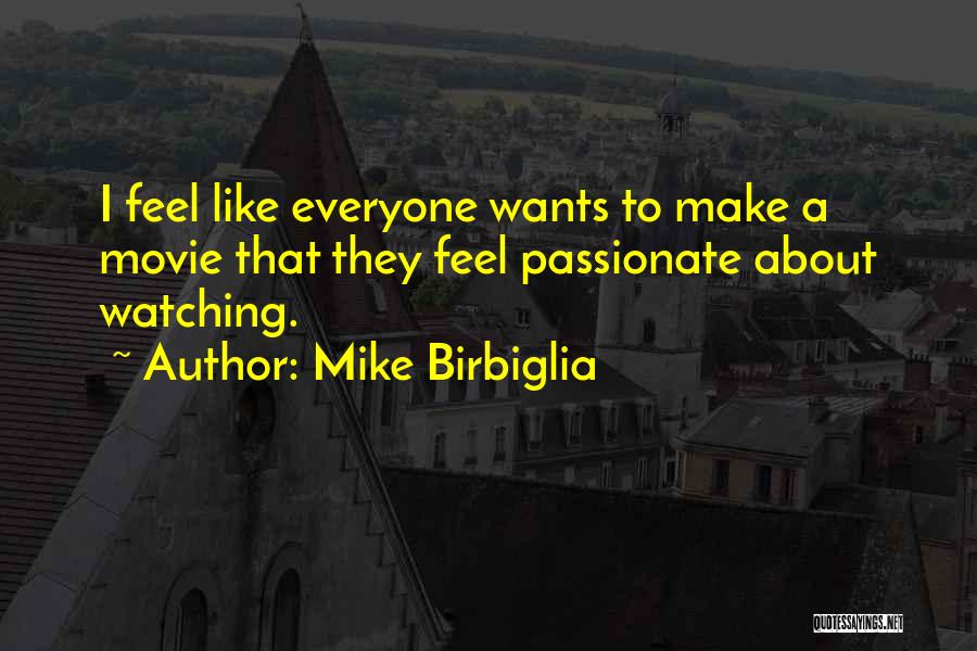 Mike Birbiglia Quotes: I Feel Like Everyone Wants To Make A Movie That They Feel Passionate About Watching.