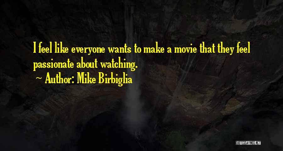 Mike Birbiglia Quotes: I Feel Like Everyone Wants To Make A Movie That They Feel Passionate About Watching.