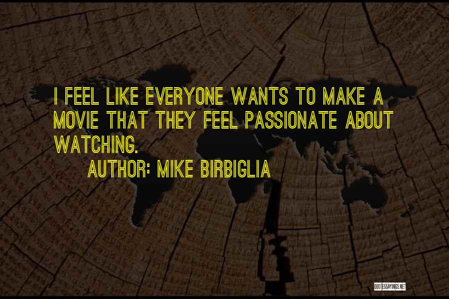 Mike Birbiglia Quotes: I Feel Like Everyone Wants To Make A Movie That They Feel Passionate About Watching.