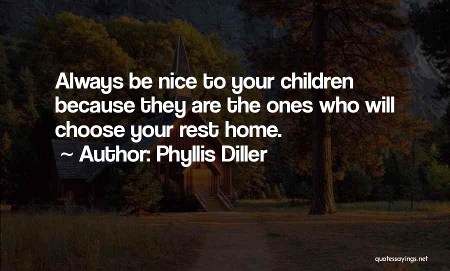 Phyllis Diller Quotes: Always Be Nice To Your Children Because They Are The Ones Who Will Choose Your Rest Home.